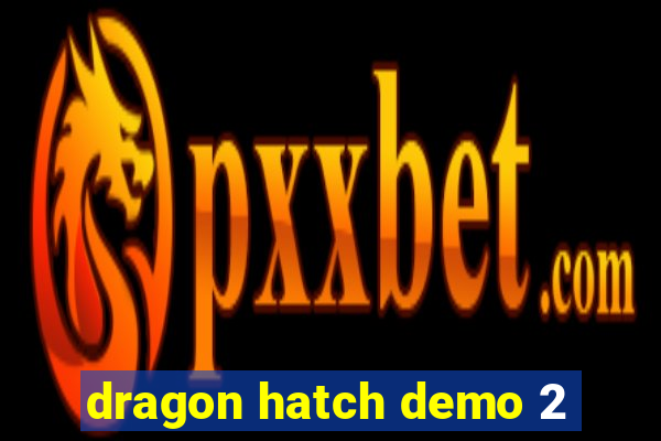 dragon hatch demo 2